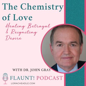 The Chemistry of Love: Healing Betrayal & Reigniting Desire with Dr. John Gray