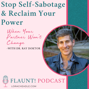 How to Stop Self-Sabotage & Reclaim Your Power when Your Partner Won’t Change -with Dr. Ray Doktor