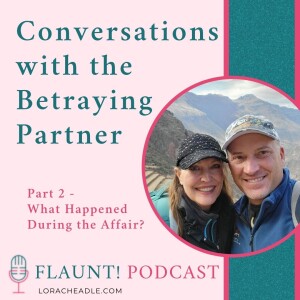 Part 2 – What Happened During the Affair? Chasing Validation in All the Wrong Places - Conversations with the Betraying Partner