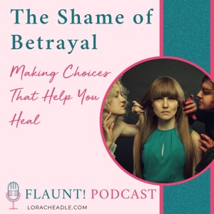 The Shame of Betrayal – Making Decisions That Help You Heal