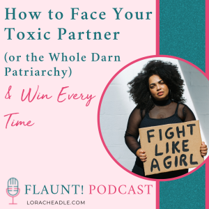 How to Face Your Toxic Partner (or the Whole Darned Patriarchy) & Win Every Time