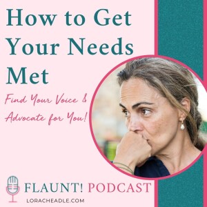 How to Get Your Needs Met – Find Your Voice & Advocate for You!