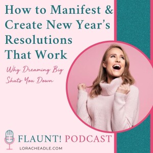 How to Manifest & Create New Year’s Resolutions That Work - Why Dreaming Big Shuts You Down