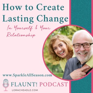 How to Create Lasting Change In Yourself & Your Relationship
