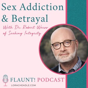 Sex Addiction & Betrayal  With Dr. Robert Weiss of Seeking Integrity