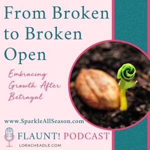 From Broken to Broken Open – Embracing Growth After Betrayal
