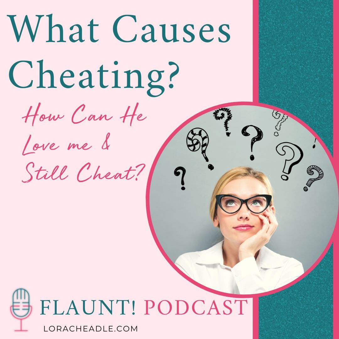 What Causes Cheating? How Can the Love Me & Still Cheat?