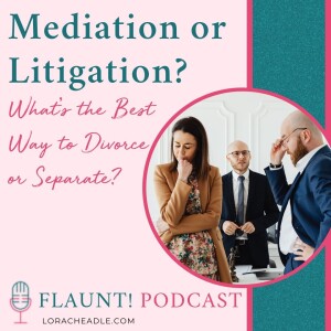 Mediation or Litigation? What’s the Best Way to Divorce or Legally Separate?