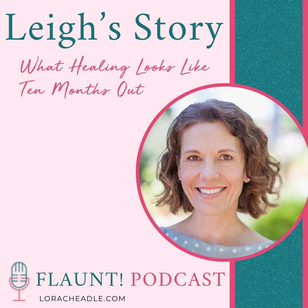 Topic: Leigh’s Story  What Healing Looks Like 10 Months Out