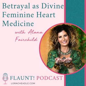 Betrayal as Divine Feminine Heart Medicine – with Alana Fairchild
