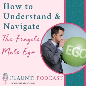 How to Understand & Navigate the Fragile Male Ego