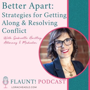 Better Apart: Strategies for Getting Along & Resolving Conflict with Gabrielle Hartley, Esq.