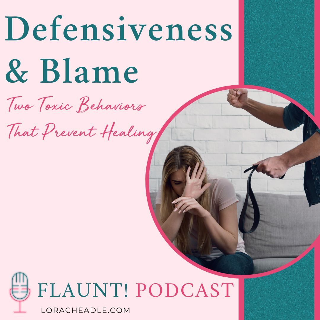 Defensiveness & Blame – Two Toxic Behaviors that Prevent Healing