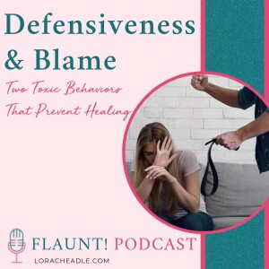 Defensiveness & Blame – Two Toxic Behaviors that Prevent Healing