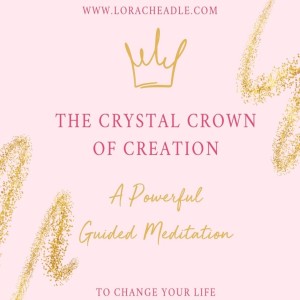 The Crystal Crown of Creation - Create your ideal life right now!