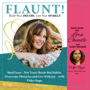 Shed Fears - Not Tears!  Break Bad Habits, Overcome Obstacles and Live With Joy - with Vidya Ragu