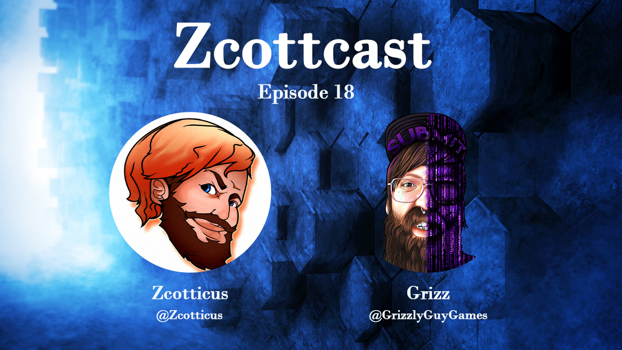 Zcottcast #18 - Grizz (@GrizzlyGuyGames)
