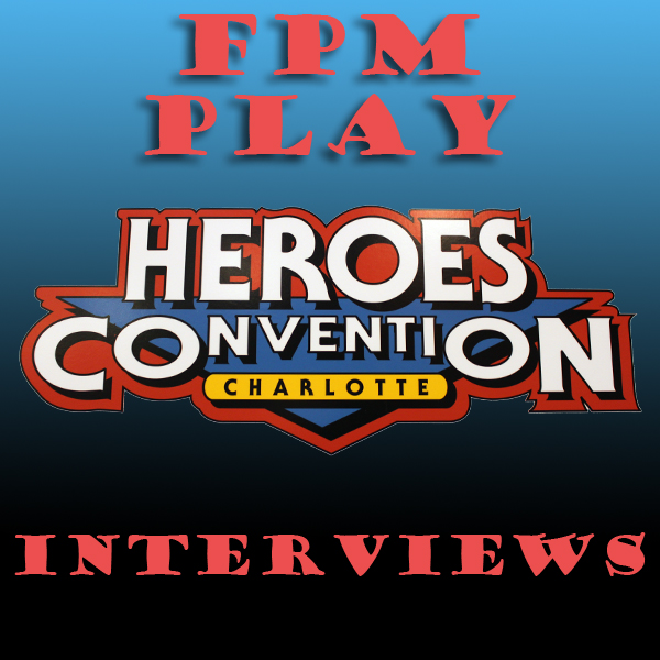 FPM Play #28: HeroesCon 2013 Interviews Part 02