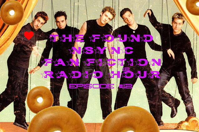 The Found *NSYNC Fan Fiction Radio Hour, Episode #12