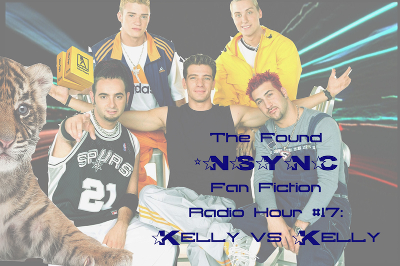 The Found *NSYNC Fan Fiction Radio Hour, Episode #17: Kelly vs Kelly