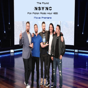 The Found *NSYNC Fan Fiction Radio Hour, Episode #20: The Movie Premiere
