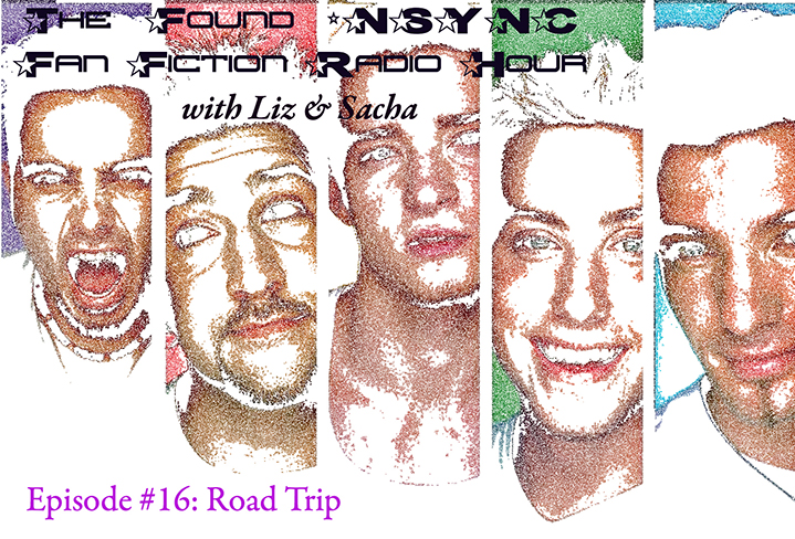 The Found *NSYNC Fan Fiction Radio Hour, Episode #16: Road Trip