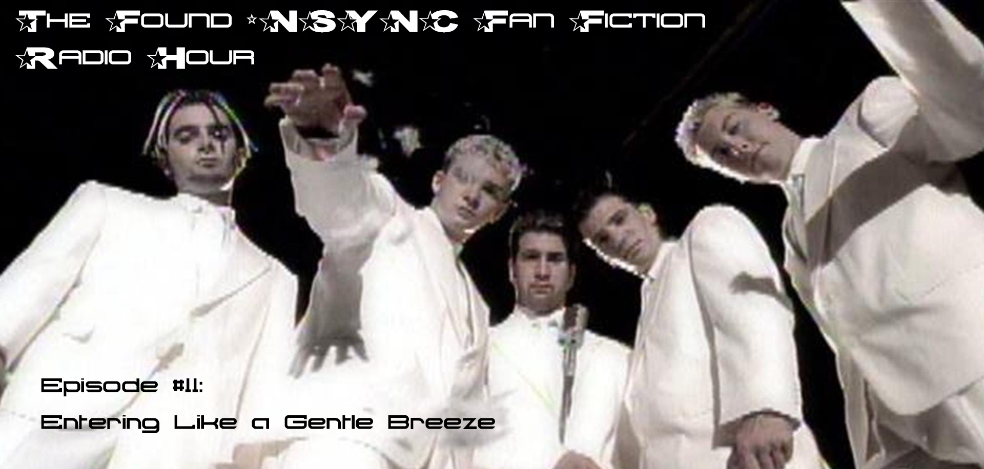 The Found *NSYNC Fan Fiction Radio Hour, Episode #11: Entering Like a Gentle Breeze