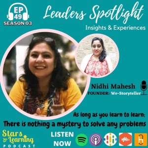 Ep 49: Leaders Spotlight: Nidhi Mahesh - Founder of We-Storytellers Insights & Experience