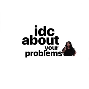 Ep. 41 idc about your problems
