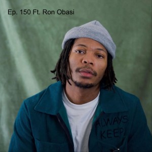 Ep. 150 Ft. Ron Obasi