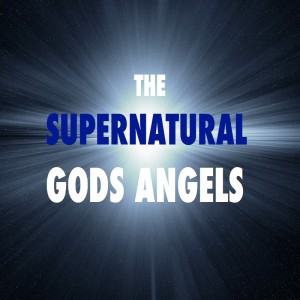 The SUPERNATURAL- GODS ANGELS