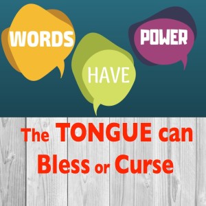 Words Have Power -The TONGUE can Bless or Curse 