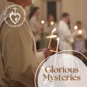 Glorious Mysteries of the Rosary - Prayed by Fr. Patrick Cahill & Holy Family Mission