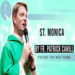 St. Monica - Reflection By Fr. Patrick Cahill