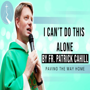 I Can't Do This Alone - Reflection By Fr. Patrick Cahill (30th Sunday in Ordinary Time)