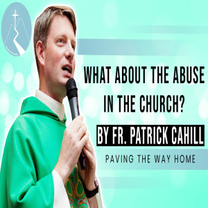 What About The Abuse In The Church? - Reflection By Fr. Patrick Cahill