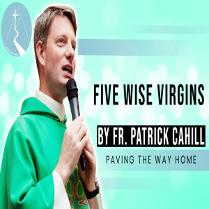 Five Wise Virgins - Reflection By Fr. Patrick Cahill
