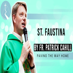St. Faustina - Reflection By Fr. Patrick Cahill