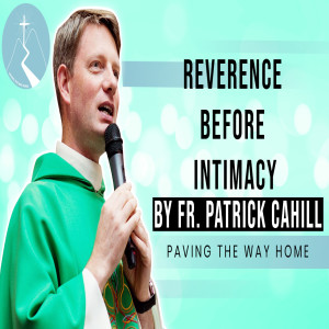 Reverence Before Intimacy - Reflection By Fr. Patrick Cahill