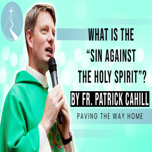 What Is The "Sin Against The Holy Spirit?" - Reflection By Fr. Patrick Cahill