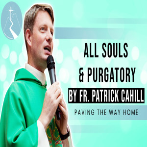 All Souls & Purgatory - Reflection By Fr. Patrick Cahill