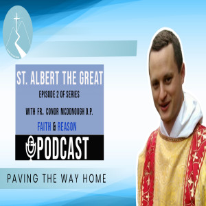 Faith & Reason Podcast - Episode 2 in Series with Fr. Conor McDonough O.P - St. Albert The Great