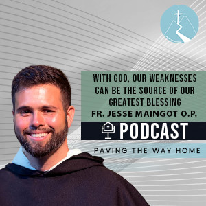 With God, Our Weaknesses Can Be The Source of Our Greatest Blessing - By Fr. Jesse Maingot O.P.