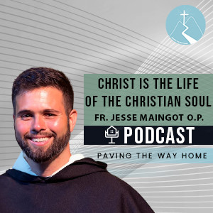Christ Is The Life of the Christian Soul - By Fr. Jesse Maingot O.P.