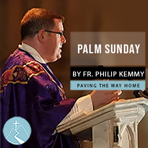 Palm Sunday - By Fr. Philip Kemmy