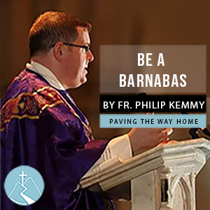 Be A Barnabas - By Fr. Philip Kemmy
