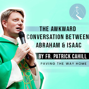 The Awkward Conversation Between Abraham & Isaac - By Fr. Patrick Cahill