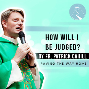 How Will I Be Judged? - By Fr. Patrick Cahill