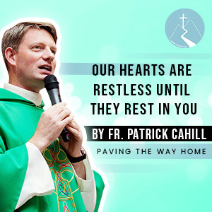 Our Hearts Are Restless Until They Rest In You - Reflection By Fr. Patrick Cahill