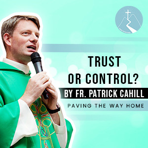 Trust or Control? - By Fr. Patrick Cahill